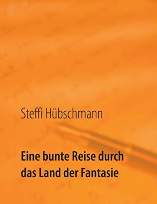 Eine bunte Reise durch das Land der Fantasie - Steffi Hübschmann
