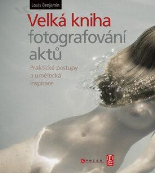 Velká kniha fotografování aktů - Benjamin Louis - Luis Benjamin