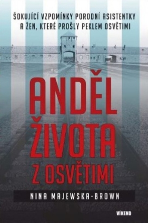 Anděl života z Osvětimi - Šokující vzpomínky porodní asistentky a žen, které prošly peklem Osvětimi - Nina Majewska - Brown