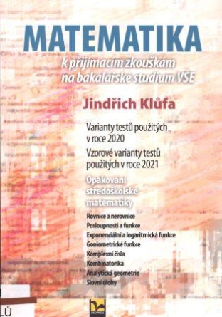 Matematika k přijímacím zkouškám na bakalářské studium VŠE, 2020 - 2021 - Jindřich Klůfa Matematika k přijímacím zkouškám na bakalářské studium VŠE, 2020 - 2021 - Jindřich Klůfa