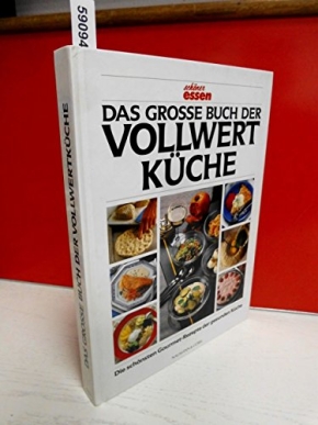 Das große Buch der Vollwertküche - die schönsten Gourmet-Rezepte der gesunden Küche ; [leckere Kochideen und viele Tips für eine ausgewogene Ernährung]