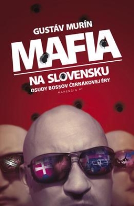 Mafia na Slovensku - Osudy bossov Černákovej éry